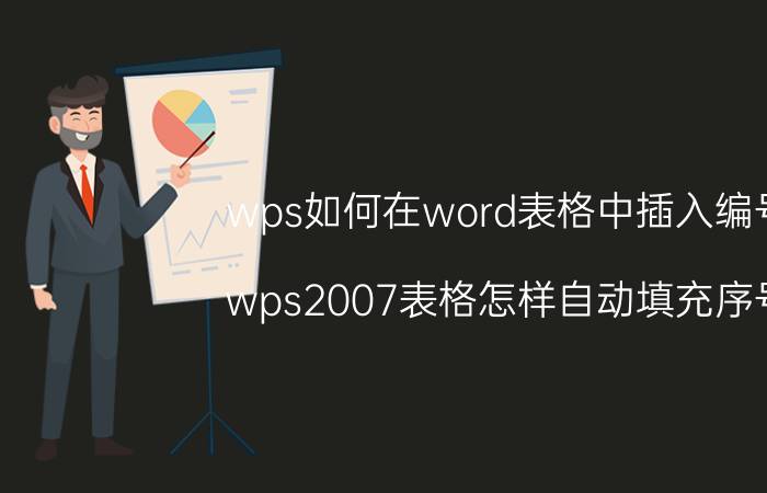 wps如何在word表格中插入编号 wps2007表格怎样自动填充序号？